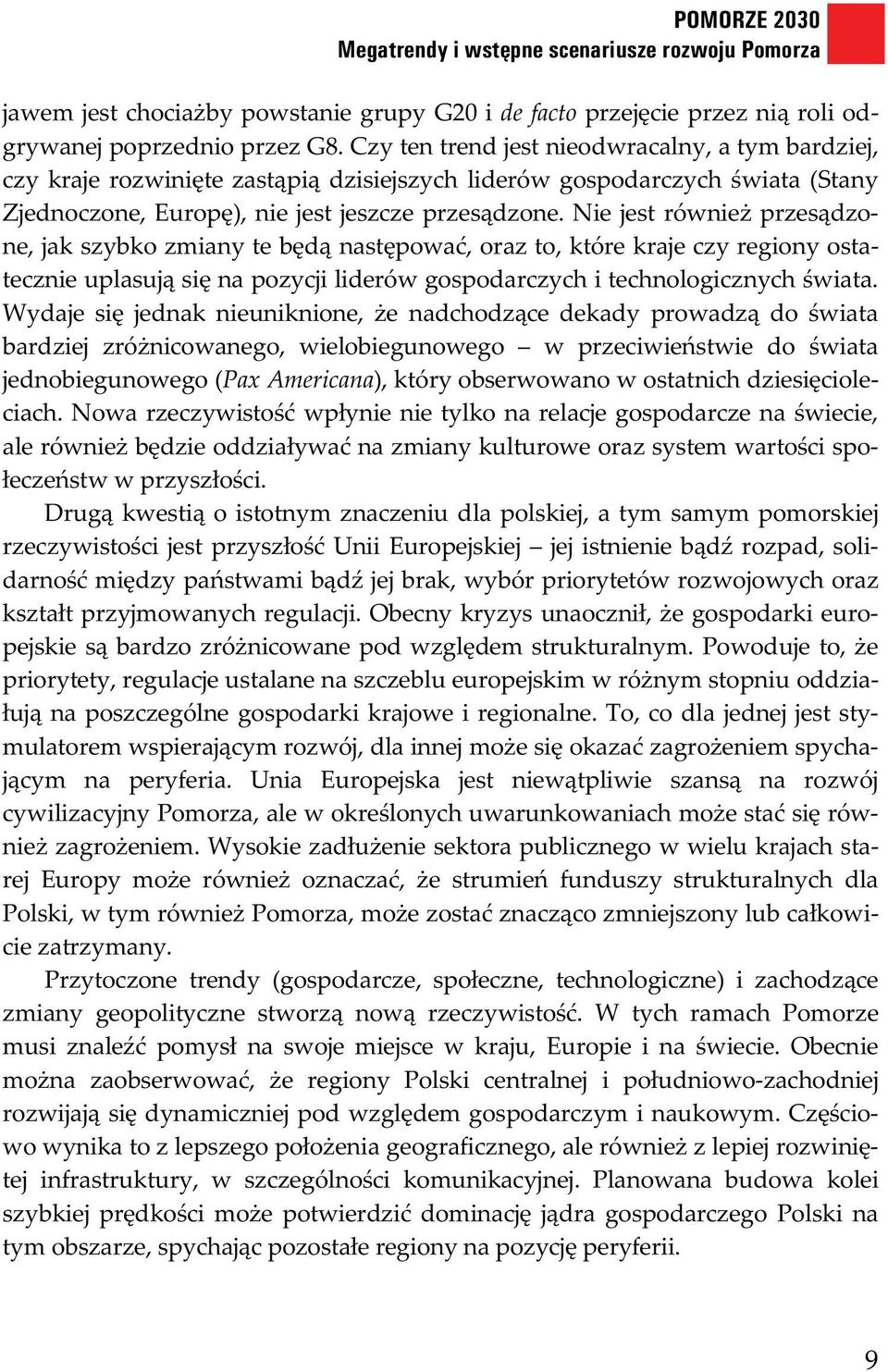 Nie jest równie przes dzone, jak szybko zmiany te b d nast powa, oraz to, które kraje czy regiony ostatecznie uplasuj si na pozycji liderów gospodarczych i technologicznych wiata.