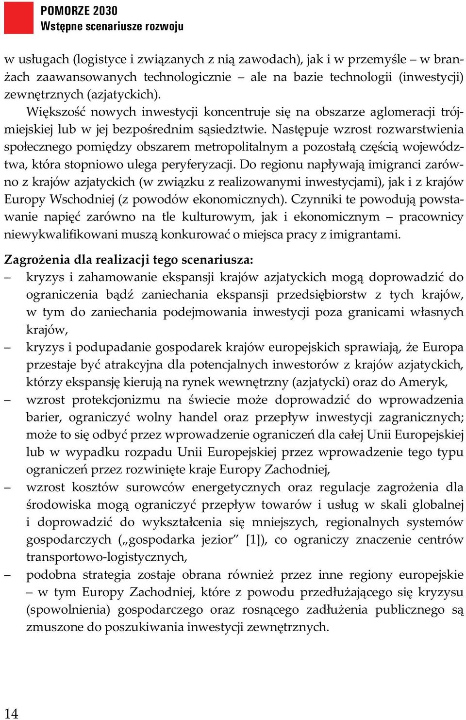 Nast puje wzrost rozwarstwienia spo ecznego pomi dzy obszarem metropolitalnym a pozosta cz ci województwa, która stopniowo ulega peryferyzacji.