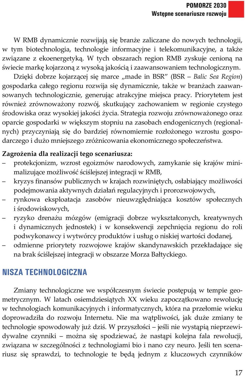 Dzi ki dobrze kojarz cej si marce made in BSR (BSR Balic Sea Region) gospodarka ca ego regionu rozwija si dynamicznie, tak e w bran ach zaawansowanych technologicznie, generuj c atrakcyjne miejsca