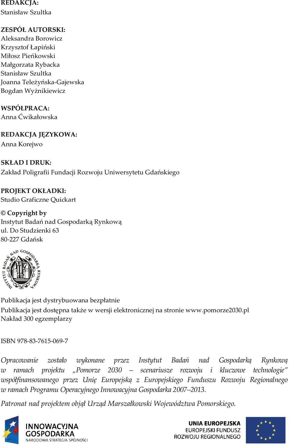 Gospodark Rynkow ul. Do Studzienki 63 80-227 Gda sk Publikacja jest dystrybuowana bezp atnie Publikacja jest dost pna tak e w wersji elektronicznej na stronie www.pomorze2030.