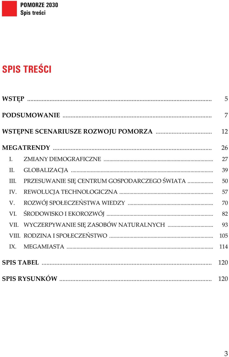 REWOLUCJA TECHNOLOGICZNA... 57 V. ROZWÓJ SPO ECZE STWA WIEDZY... 70 VI. RODOWISKO I EKOROZWÓJ... 82 VII.