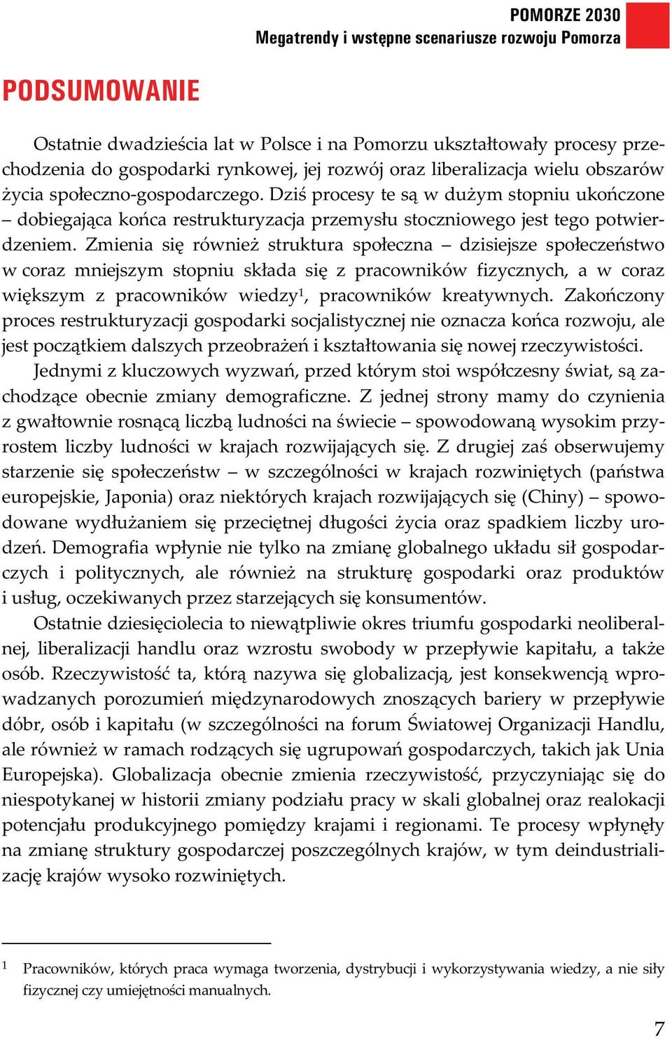 Zmienia si równie struktura spo eczna dzisiejsze spo ecze stwo w coraz mniejszym stopniu sk ada si z pracowników fizycznych, a w coraz wi kszym z pracowników wiedzy 1, pracowników kreatywnych.