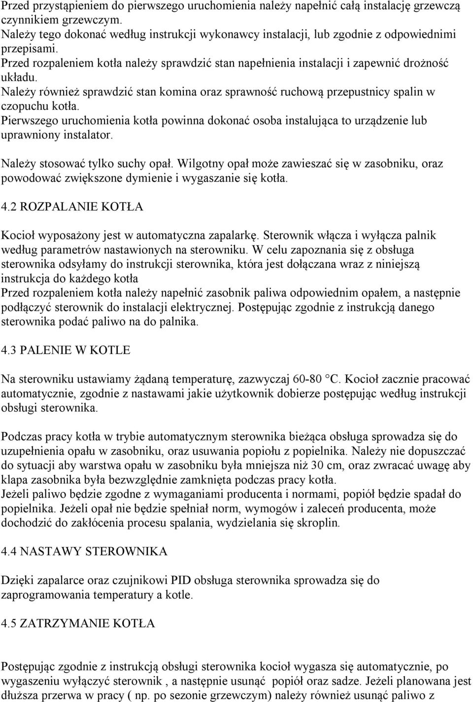 Należy również sprawdzić stan komina oraz sprawność ruchową przepustnicy spalin w czopuchu kotła.
