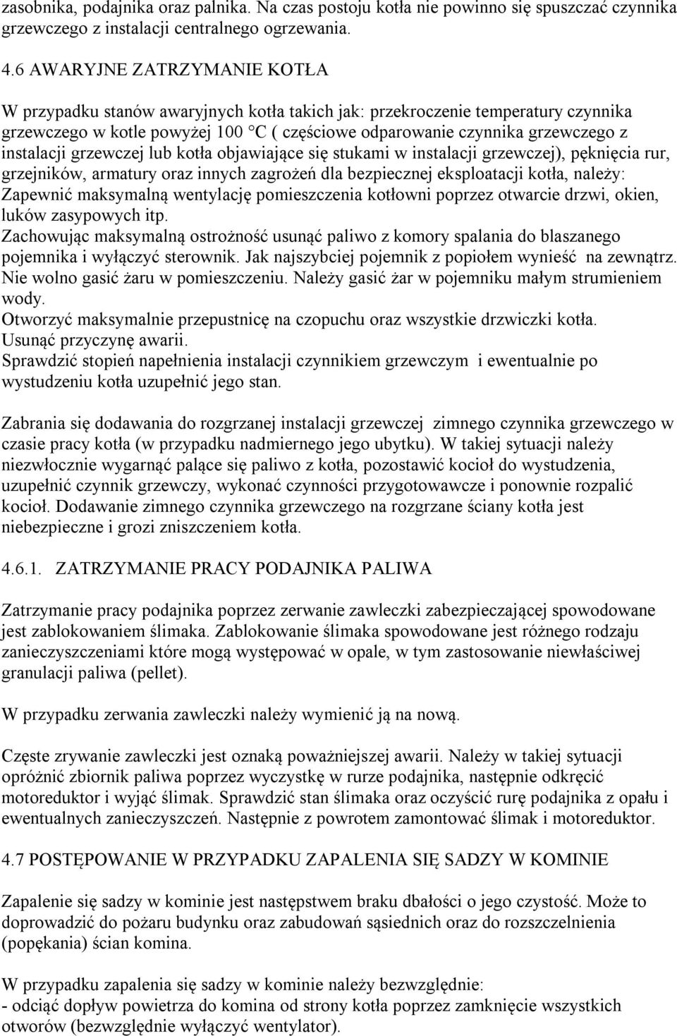 instalacji grzewczej lub kotła objawiające się stukami w instalacji grzewczej), pęknięcia rur, grzejników, armatury oraz innych zagrożeń dla bezpiecznej eksploatacji kotła, należy: Zapewnić