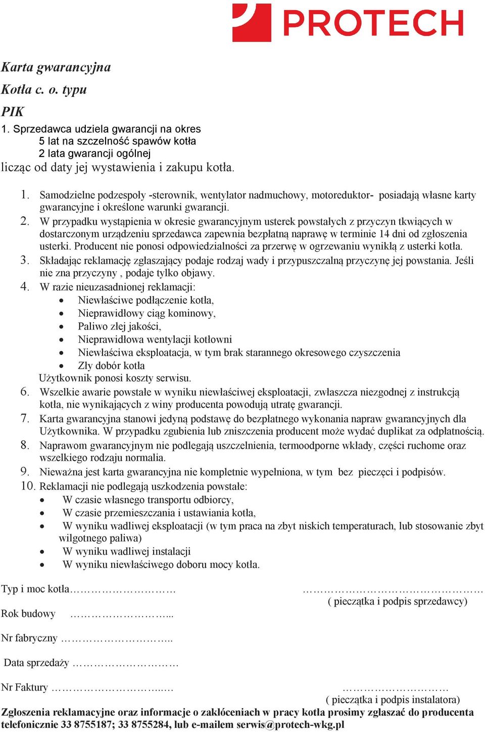 Producent nie ponosi odpowiedzialności za przerwę w ogrzewaniu wynikłą z usterki kotła. 3. Składając reklamację zgłaszający podaje rodzaj wady i przypuszczalną przyczynę jej powstania.