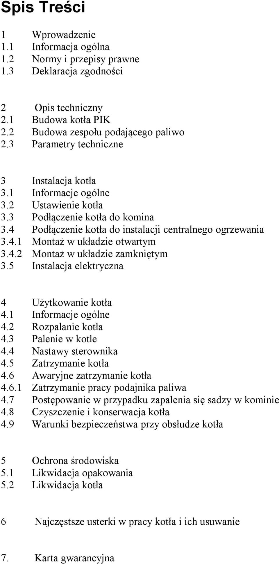 4.2 Montaż w układzie zamkniętym 3.5 Instalacja elektryczna 4 Użytkowanie kotła 4.1 Informacje ogólne 4.2 Rozpalanie kotła 4.3 Palenie w kotle 4.4 Nastawy sterownika 4.5 Zatrzymanie kotła 4.
