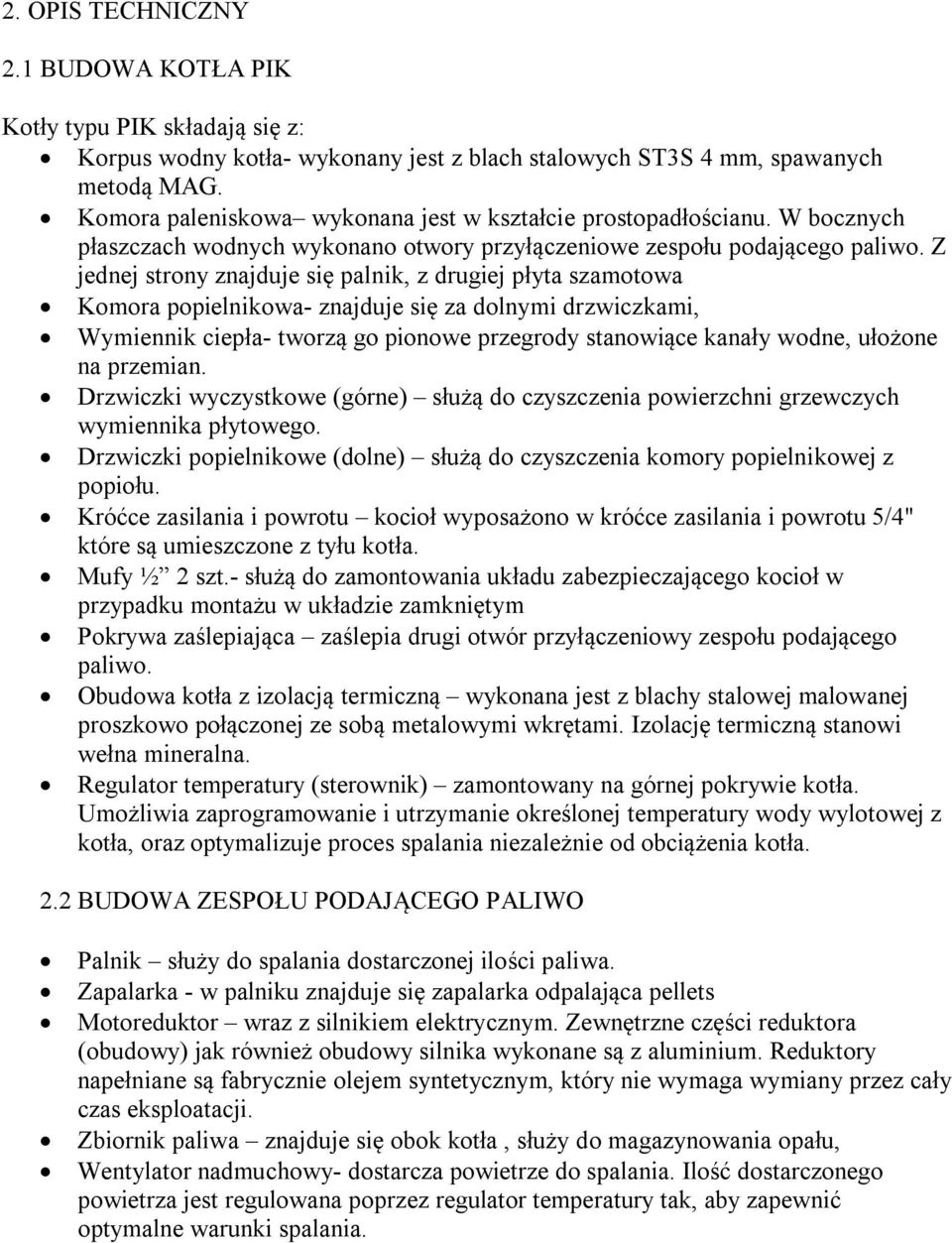 Z jednej strony znajduje się palnik, z drugiej płyta szamotowa Komora popielnikowa- znajduje się za dolnymi drzwiczkami, Wymiennik ciepła- tworzą go pionowe przegrody stanowiące kanały wodne, ułożone