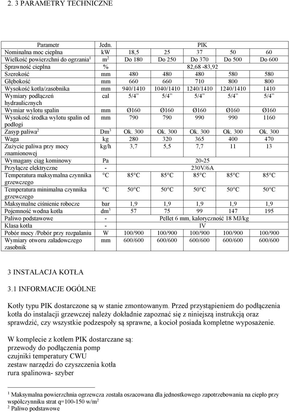 660 660 710 800 800 Wysokość kotła/zasobnika mm 940/1410 1040/1410 1240/1410 1240/1410 1410 Wymiary podłączeń cal 5/4 5/4 5/4 5/4 5/4 hydraulicznych Wymiar wylotu spalin mm Ø160 Ø160 Ø160 Ø160 Ø160