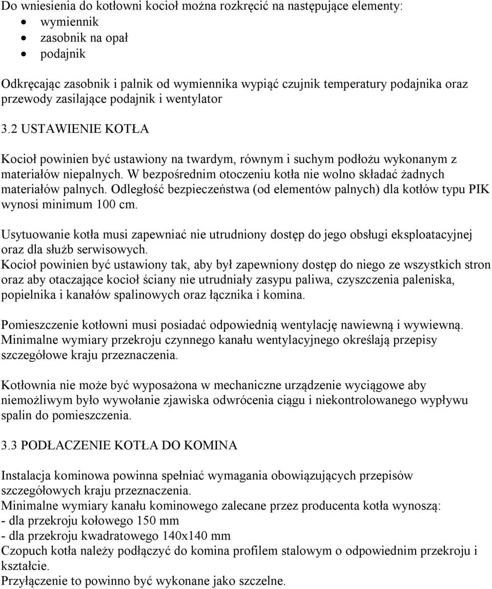 W bezpośrednim otoczeniu kotła nie wolno składać żadnych materiałów palnych. Odległość bezpieczeństwa (od elementów palnych) dla kotłów typu PIK wynosi minimum 100 cm.