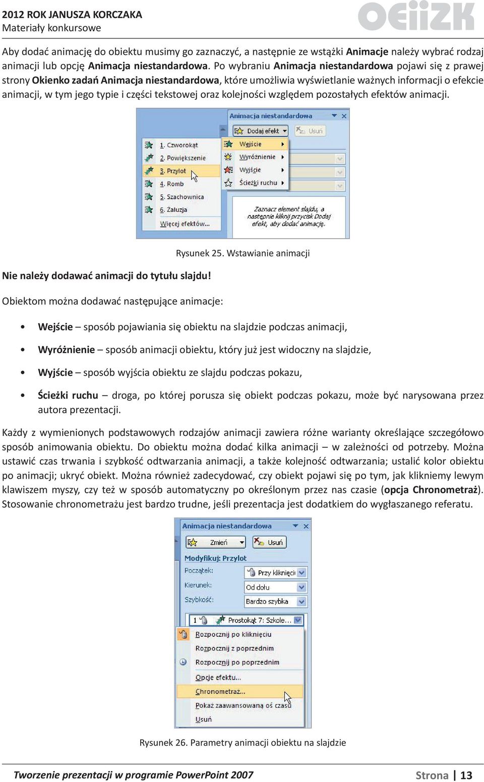tekstowej oraz kolejności względem pozostałych efektów animacji. Nie należy dodawać animacji do tytułu slajdu! Obiektom można dodawać następujące animacje: Rysunek 25.