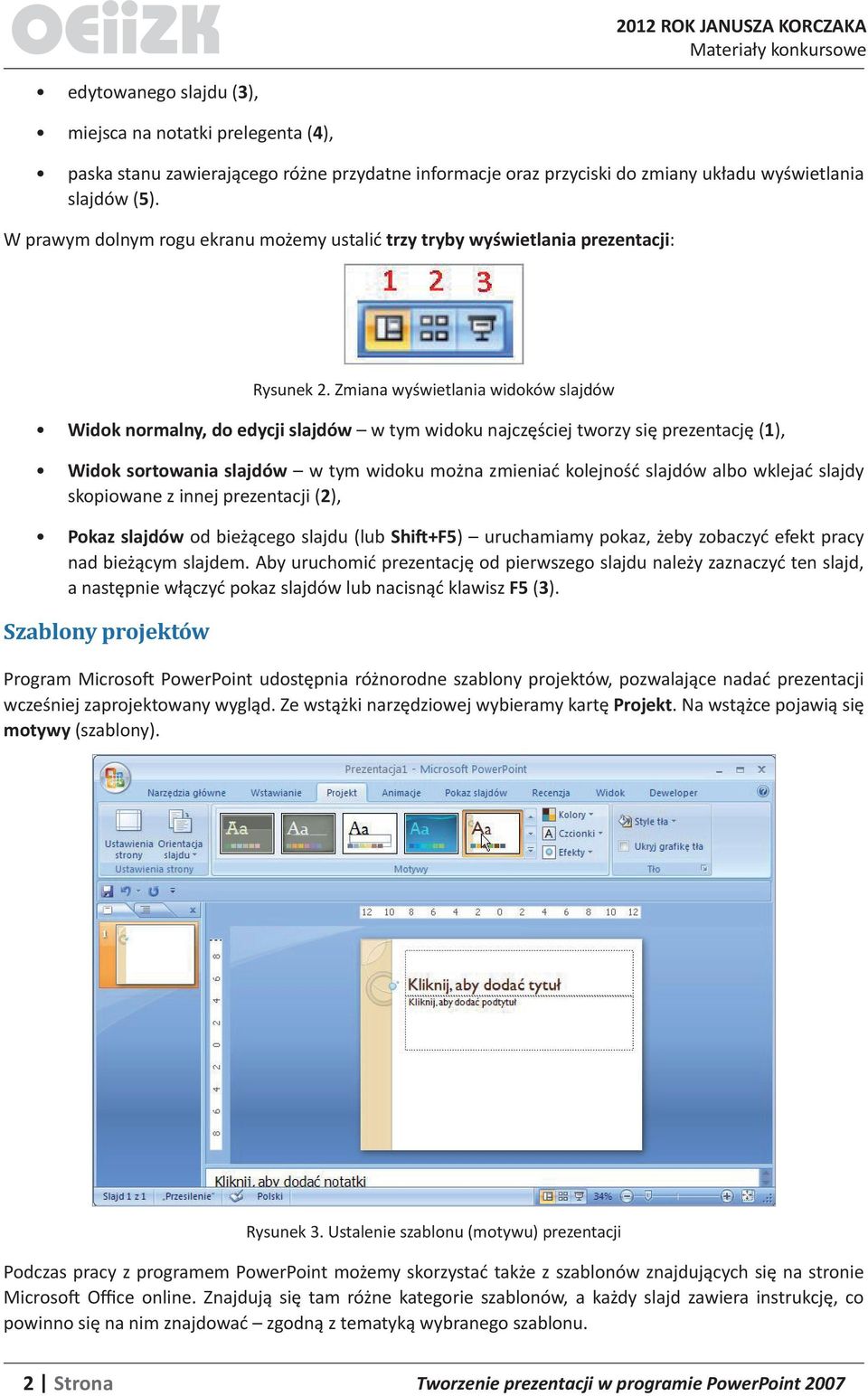 Zmiana wyświetlania widoków slajdów Widok normalny, do edycji slajdów w tym widoku najczęściej tworzy się prezentację (1), Widok sortowania slajdów w tym widoku można zmieniać kolejność slajdów albo