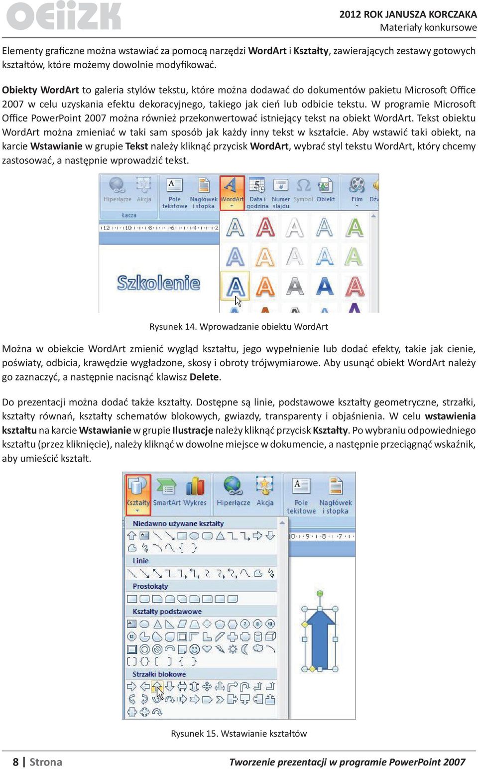 W programie Microsoft Office PowerPoint 2007 można również przekonwertować istniejący tekst na obiekt WordArt. Tekst obiektu WordArt można zmieniać w taki sam sposób jak każdy inny tekst w kształcie.