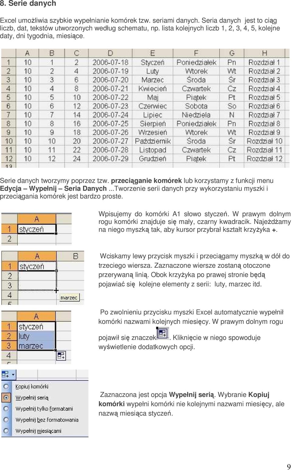 ..Tworzenie serii danych przy wykorzystaniu myszki i przeciągania komórek jest bardzo proste. Wpisujemy do komórki A1 słowo styczeń. W prawym dolnym rogu komórki znajduje się mały, czarny kwadracik.