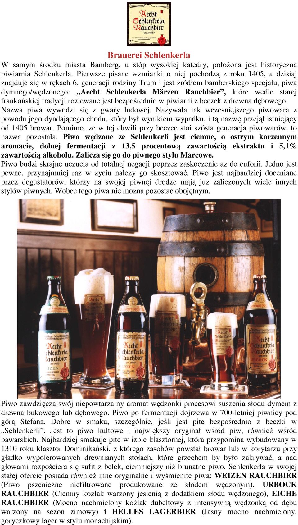 generacji rodziny Trum i jest źródłem bamberskiego specjału, piwa dymnego/wędzonego: Aecht Schlenkerla Märzen Rauchbier, które wedle starej frankońskiej tradycji rozlewane jest bezpośrednio w