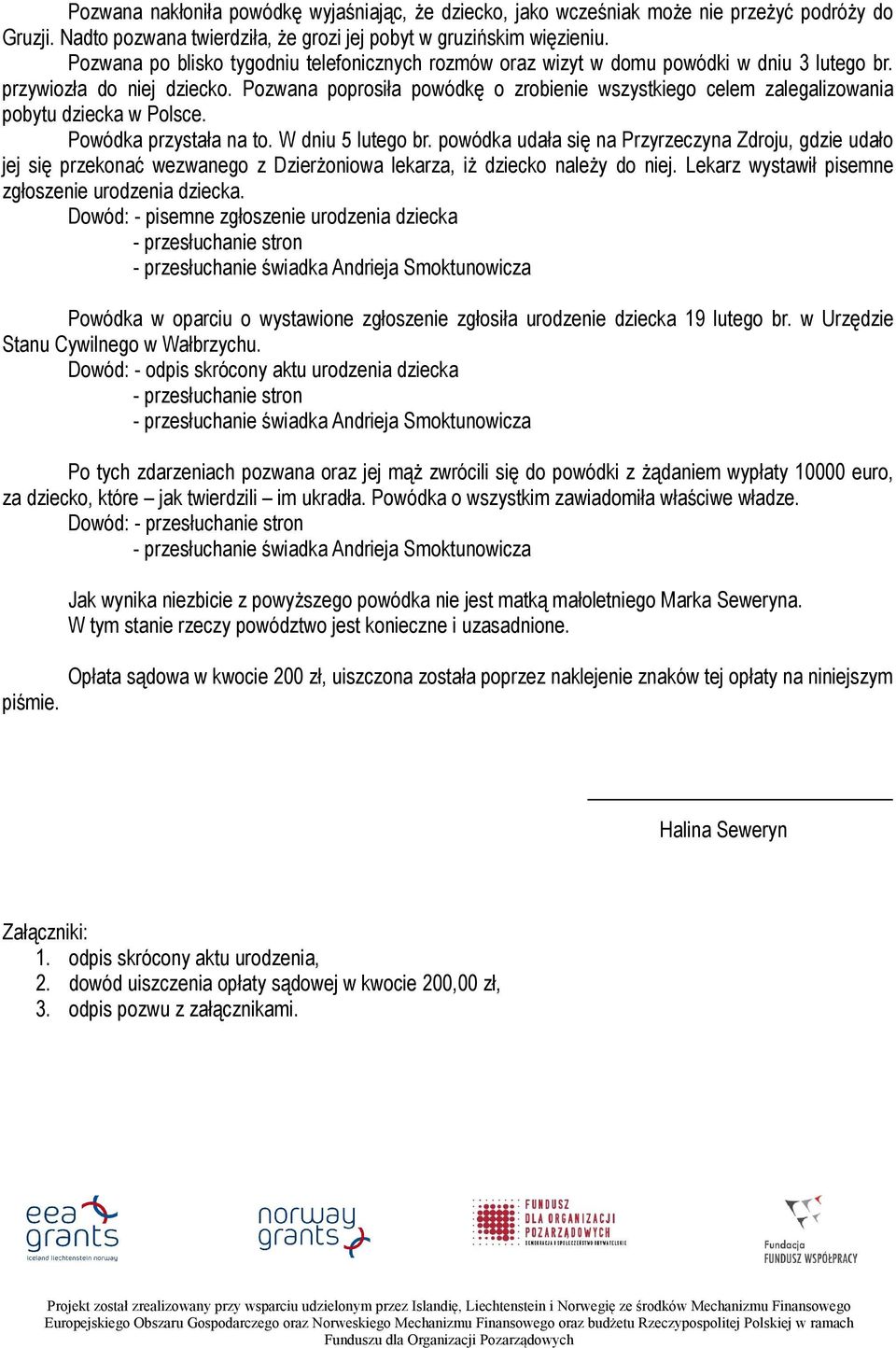 Pozwana poprosiła powódkę o zrobienie wszystkiego celem zalegalizowania pobytu dziecka w Polsce. Powódka przystała na to. W dniu 5 lutego br.