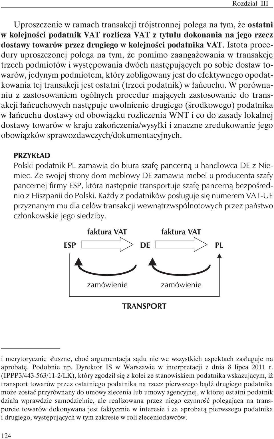 Istotaprocedury uproszczonej polega na tym, e pomimo zaanga owania w transakcjê trzech podmiotów i wystêpowania dwóch nastêpuj¹cych po sobie dostaw towarów, jedynym podmiotem, który zobligowany jest