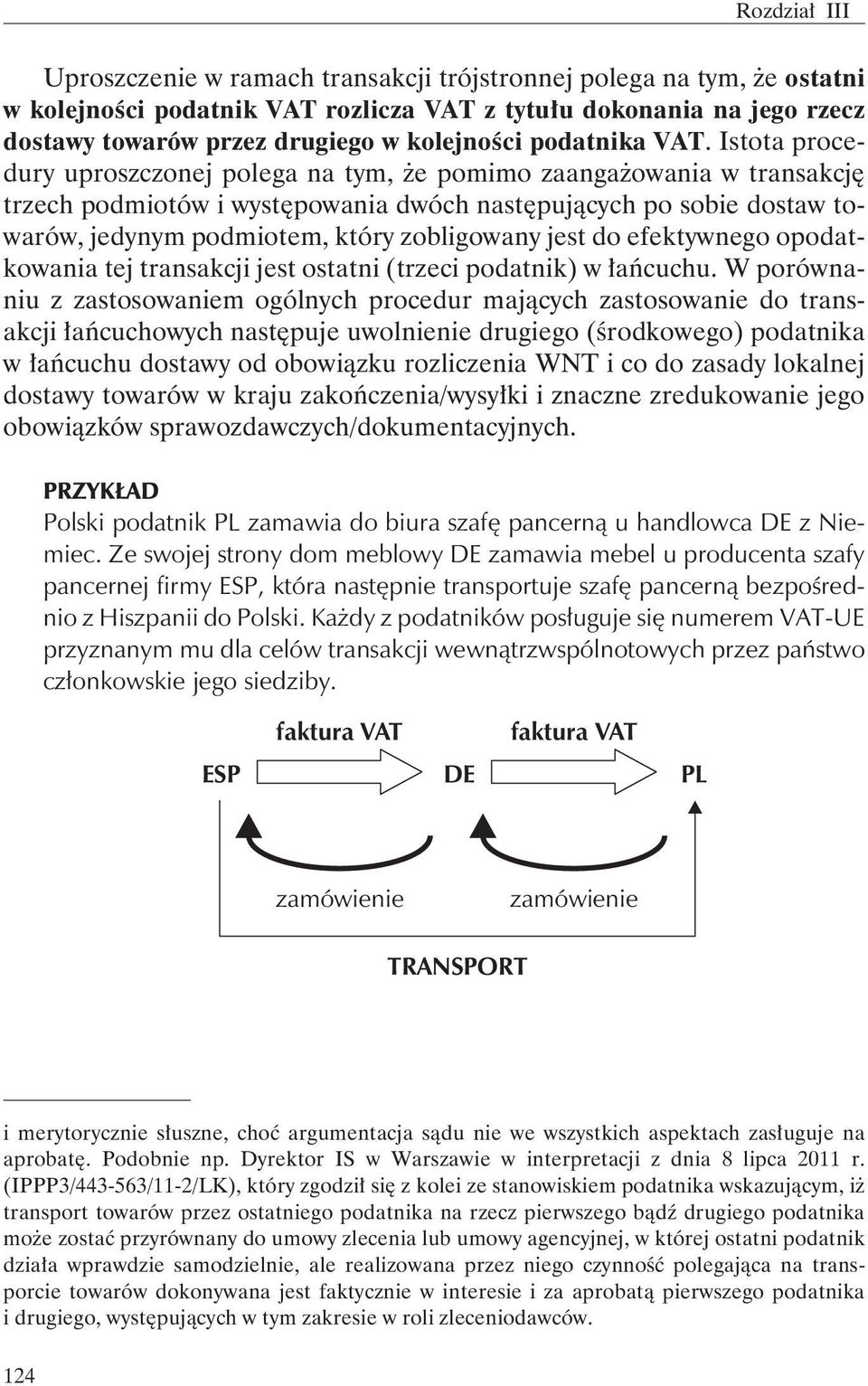 Istotaprocedury uproszczonej polega na tym, e pomimo zaanga owania w transakcjê trzech podmiotów i wystêpowania dwóch nastêpuj¹cych po sobie dostaw towarów, jedynym podmiotem, który zobligowany jest