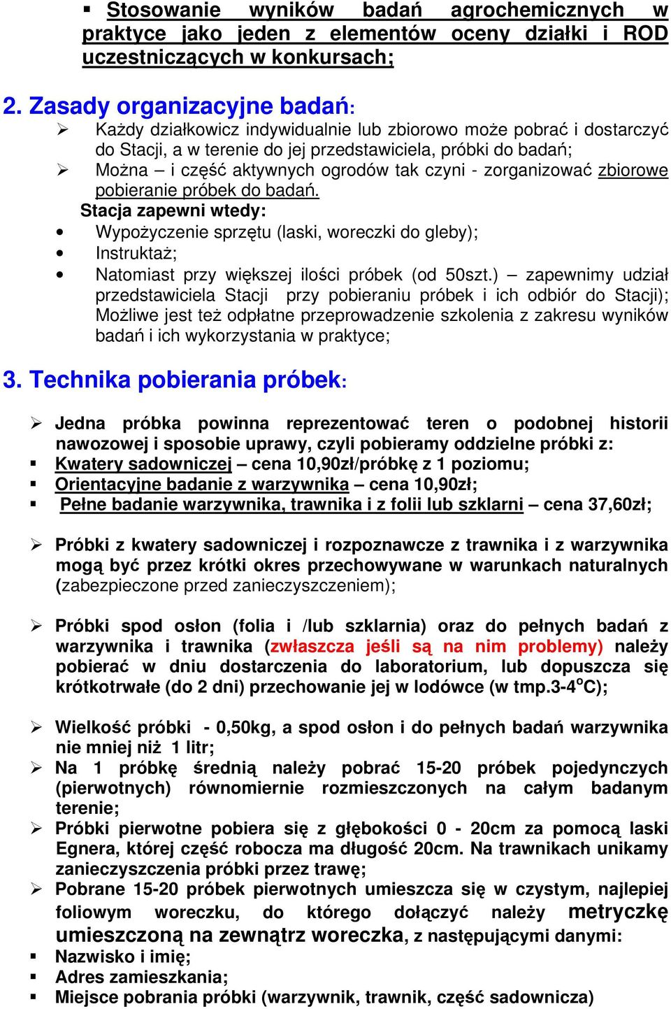 czyni - zorganizować zbiorowe pobieranie próbek do badań. Stacja zapewni wtedy: Wypożyczenie sprzętu (laski, woreczki do gleby); Instruktaż; Natomiast przy większej ilości próbek (od 50szt.