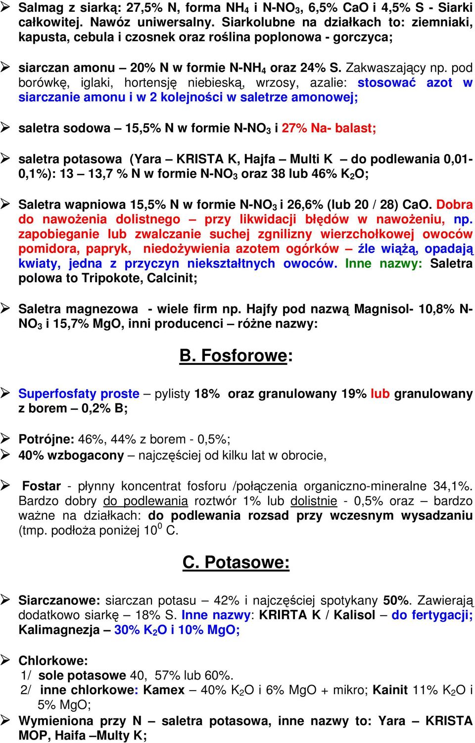 pod borówkę, iglaki, hortensję niebieską, wrzosy, azalie: stosować azot w siarczanie amonu i w 2 kolejności w saletrze amonowej; saletra sodowa 15,5% N w formie N-NO 3 i 27% Na- balast; saletra