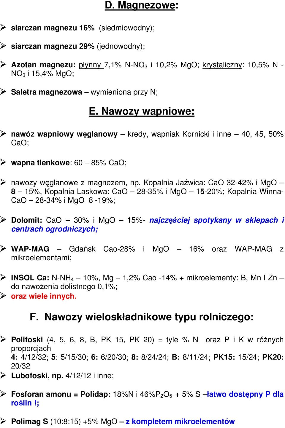 Kopalnia Jaźwica: CaO 32-42% i MgO 8 15%, Kopalnia Laskowa: CaO 28-35% i MgO 15-20%; Kopalnia Winna- CaO 28-34% i MgO 8-19%; Dolomit: CaO 30% i MgO 15%- najczęściej spotykany w sklepach i centrach