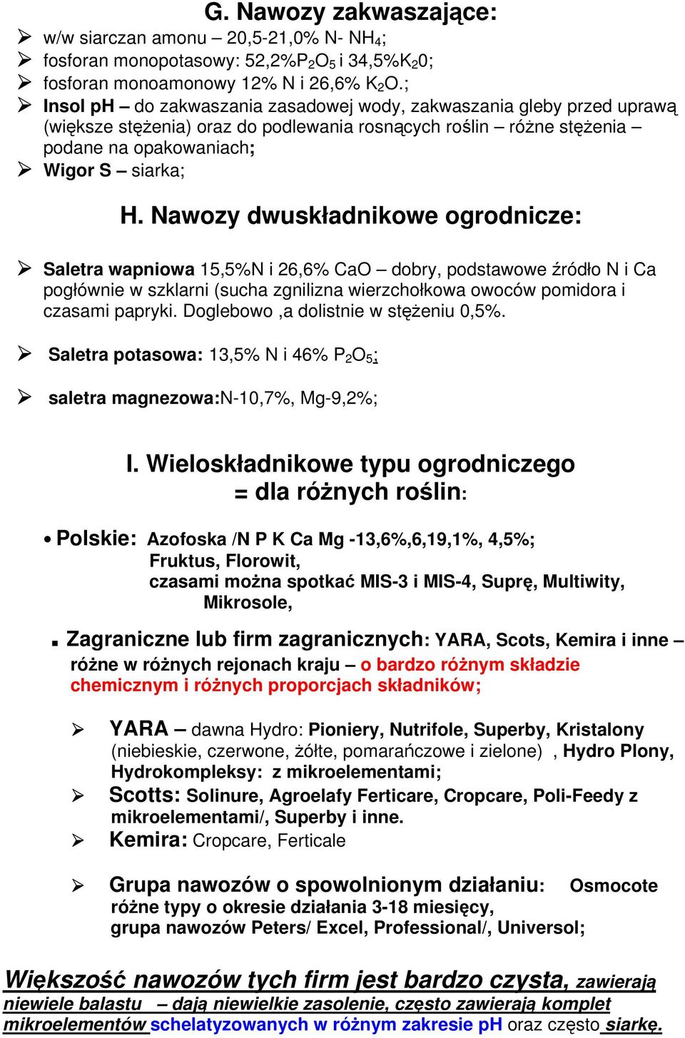 Nawozy dwuskładnikowe ogrodnicze: Saletra wapniowa 15,5%N i 26,6% CaO dobry, podstawowe źródło N i Ca pogłównie w szklarni (sucha zgnilizna wierzchołkowa owoców pomidora i czasami papryki.