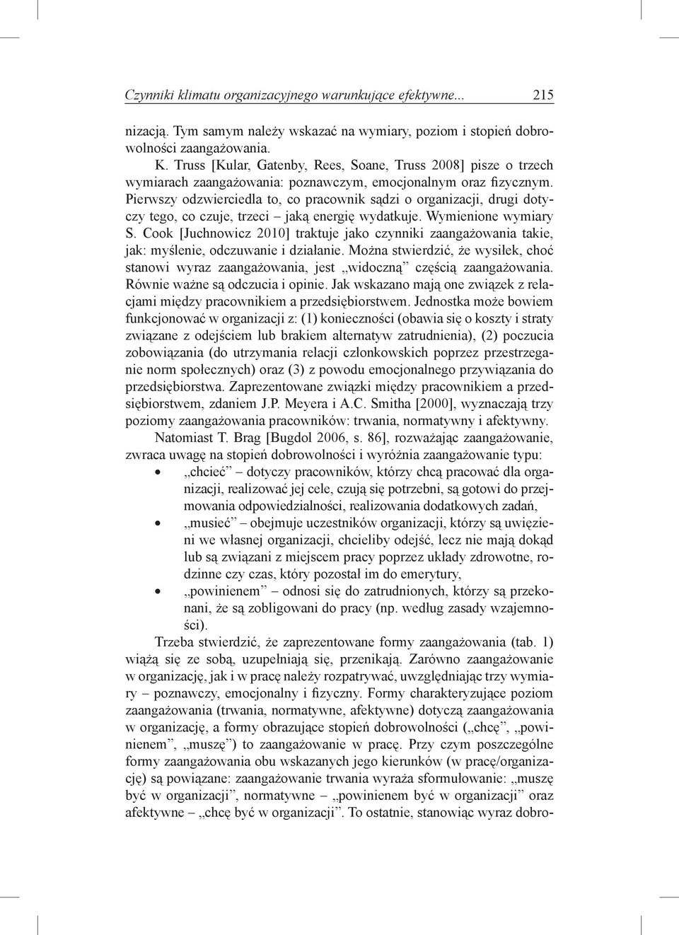 Pierwszy odzwierciedla to, co pracownik sądzi o organizacji, drugi dotyczy tego, co czuje, trzeci jaką energię wydatkuje. Wymienione wymiary S.