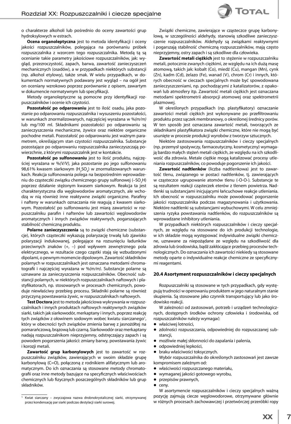Metodą tą są ocenianie takie parametry jakościowe rozpuszczalników, jak: wygląd, przezroczystość, zapach, barwa, zawartość zanieczyszczeń mechanicznych (osadów), a w przypadkach niektórych substancji