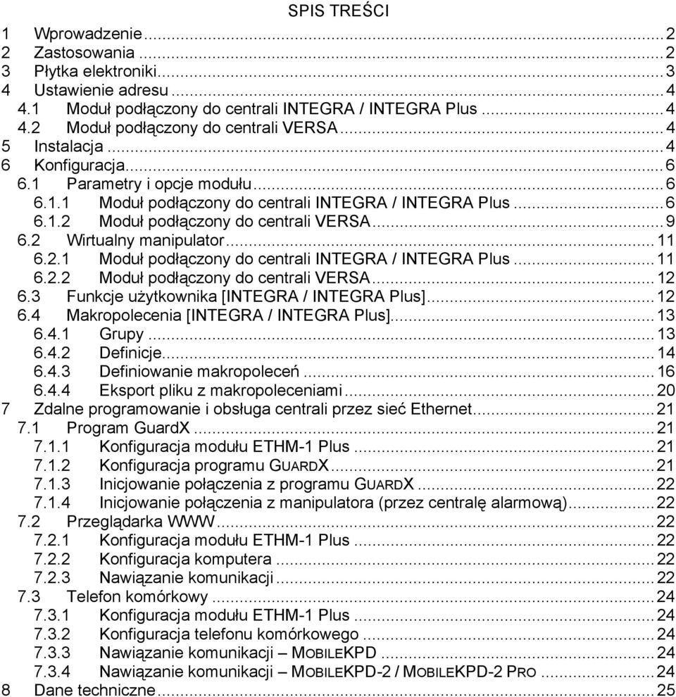 2 Wirtualny manipulator...11 6.2.1 Moduł podłączony do centrali INTEGRA / INTEGRA Plus...11 6.2.2 Moduł podłączony do centrali VERSA...12 6.3 Funkcje użytkownika [INTEGRA / INTEGRA Plus]...12 6.4 Makropolecenia [INTEGRA / INTEGRA Plus].