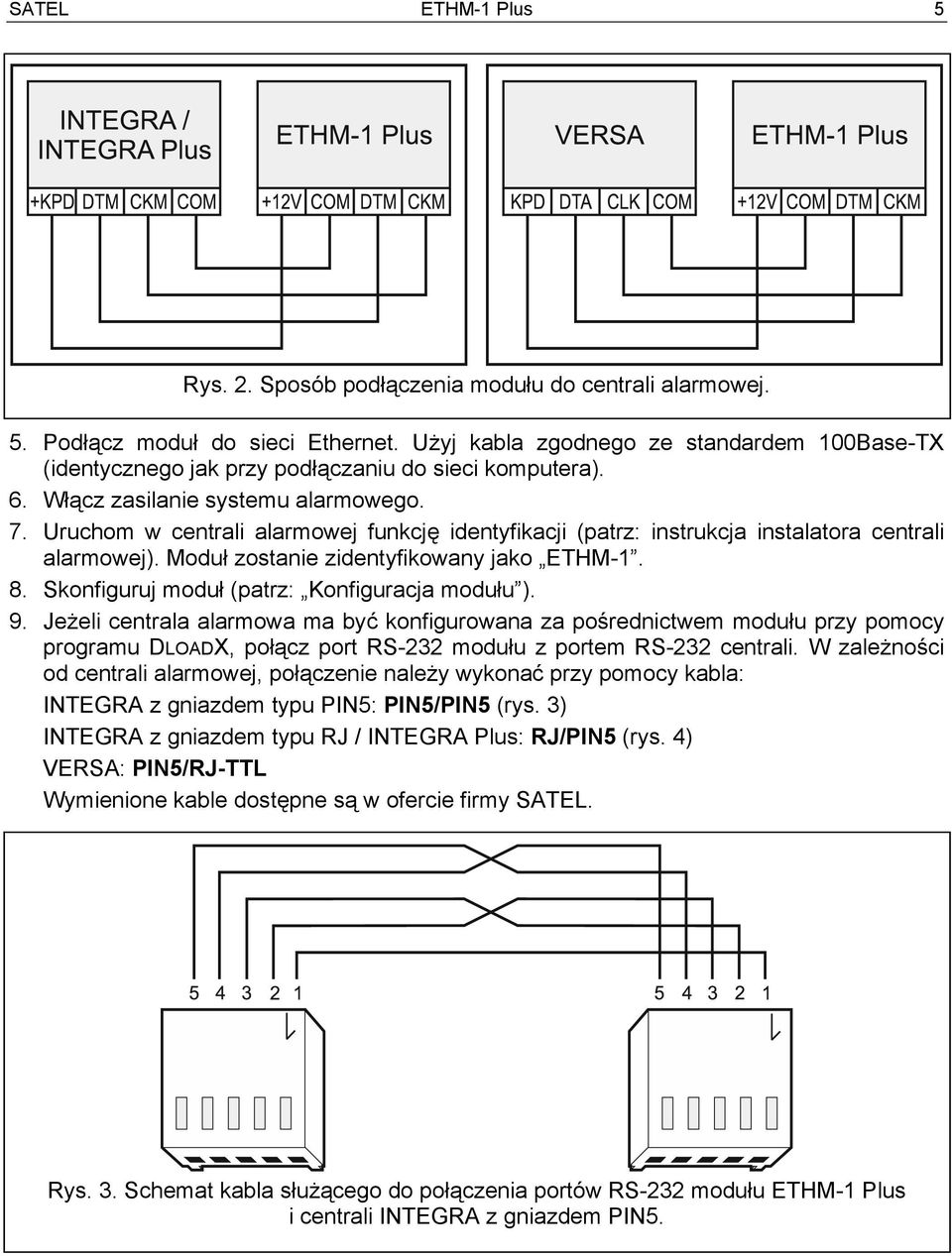 Uruchom w centrali alarmowej funkcję identyfikacji (patrz: instrukcja instalatora centrali alarmowej). Moduł zostanie zidentyfikowany jako ETHM-1. 8. Skonfiguruj moduł (patrz: Konfiguracja modułu ).