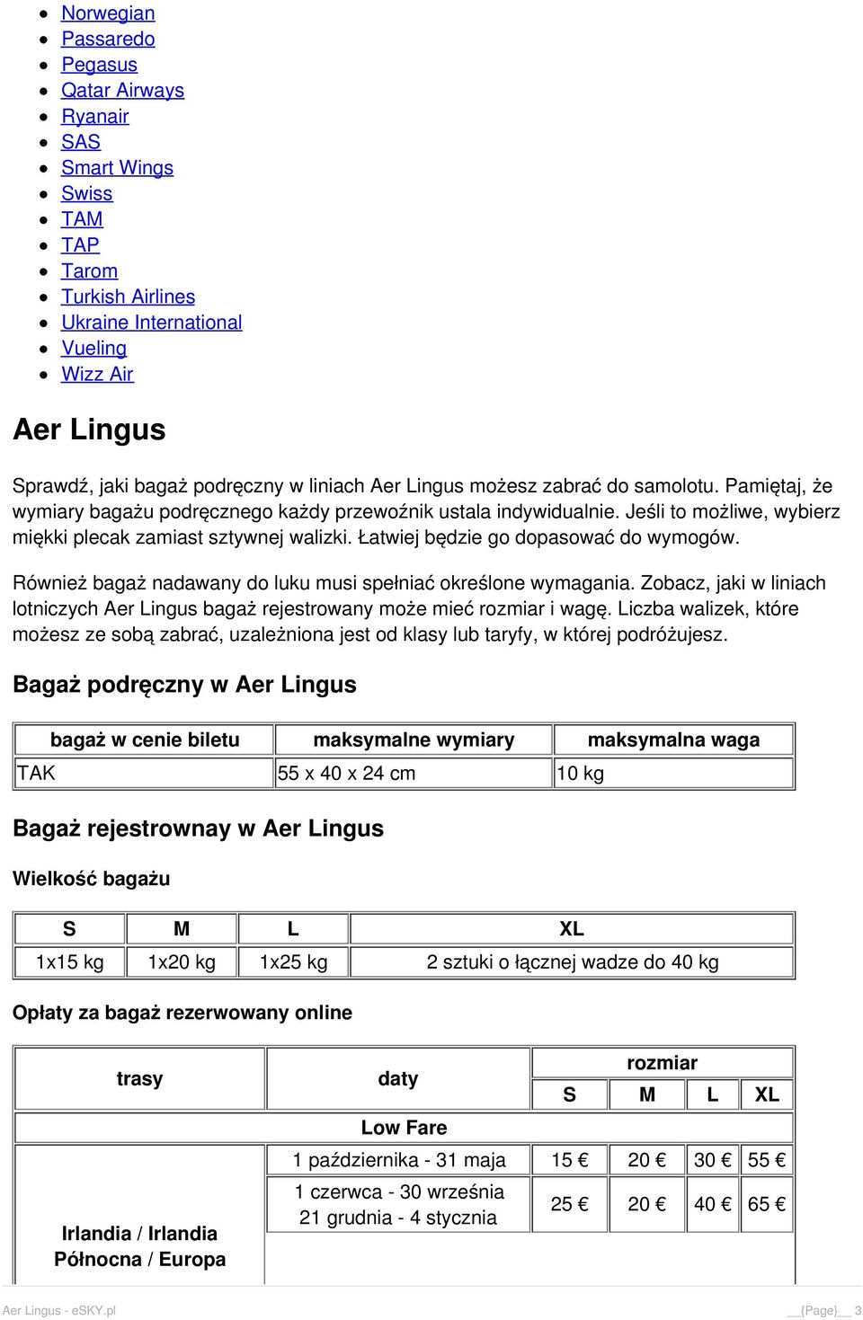 Łatwiej będzie go dopasować do wymogów. Również bagaż nadawany do luku musi spełniać określone wymagania. Zobacz, jaki w liniach lotniczych Aer Lingus bagaż rejestrowany może mieć rozmiar i wagę.