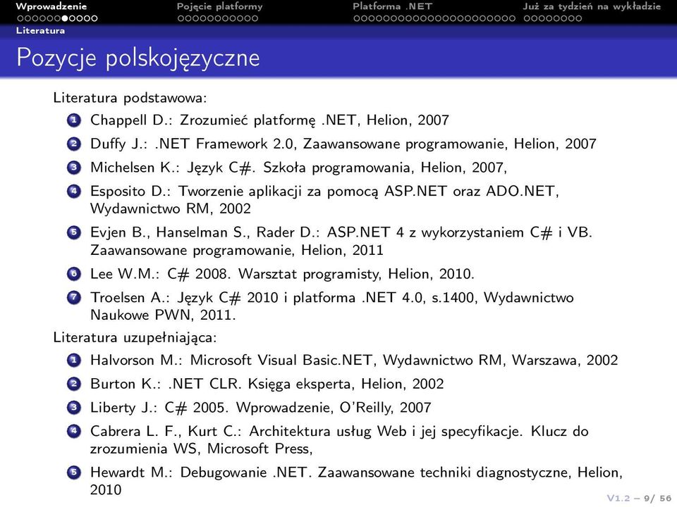 NET 4 z wykorzystaniem C# i VB. Zaawansowane programowanie, Helion, 2011 6 Lee W.M.: C# 2008. Warsztat programisty, Helion, 2010. 7 Troelsen A.: Język C# 2010 i platforma.net 4.0, s.