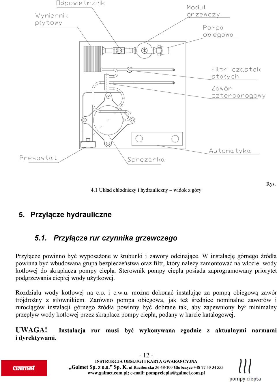 Sterownik pompy ciepła posiada zaprogramowany priorytet podgrzewania ciepłej wody użytkowej. Rozdziału wody kotłowej na c.o. i c.w.u. można dokonać instalując za pompą obiegową zawór trójdrożny z siłownikiem.
