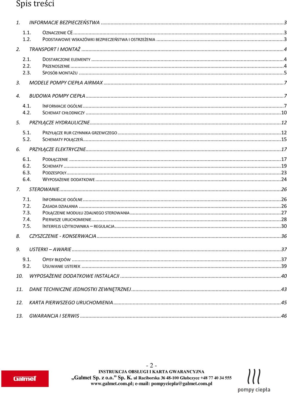 .. 12 5.2. SCHEMATY POŁĄCZEŃ... 15 6. PRZYŁĄCZE ELEKTRYCZNE... 17 6.1. PODŁĄCZENIE... 17 6.2. SCHEMATY... 19 6.3. PODZESPOŁY... 23 6.4. WYPOSAŻENIE DODATKOWE... 24 7. STEROWANIE... 26 7.1. INFORMACJE OGÓLNE.