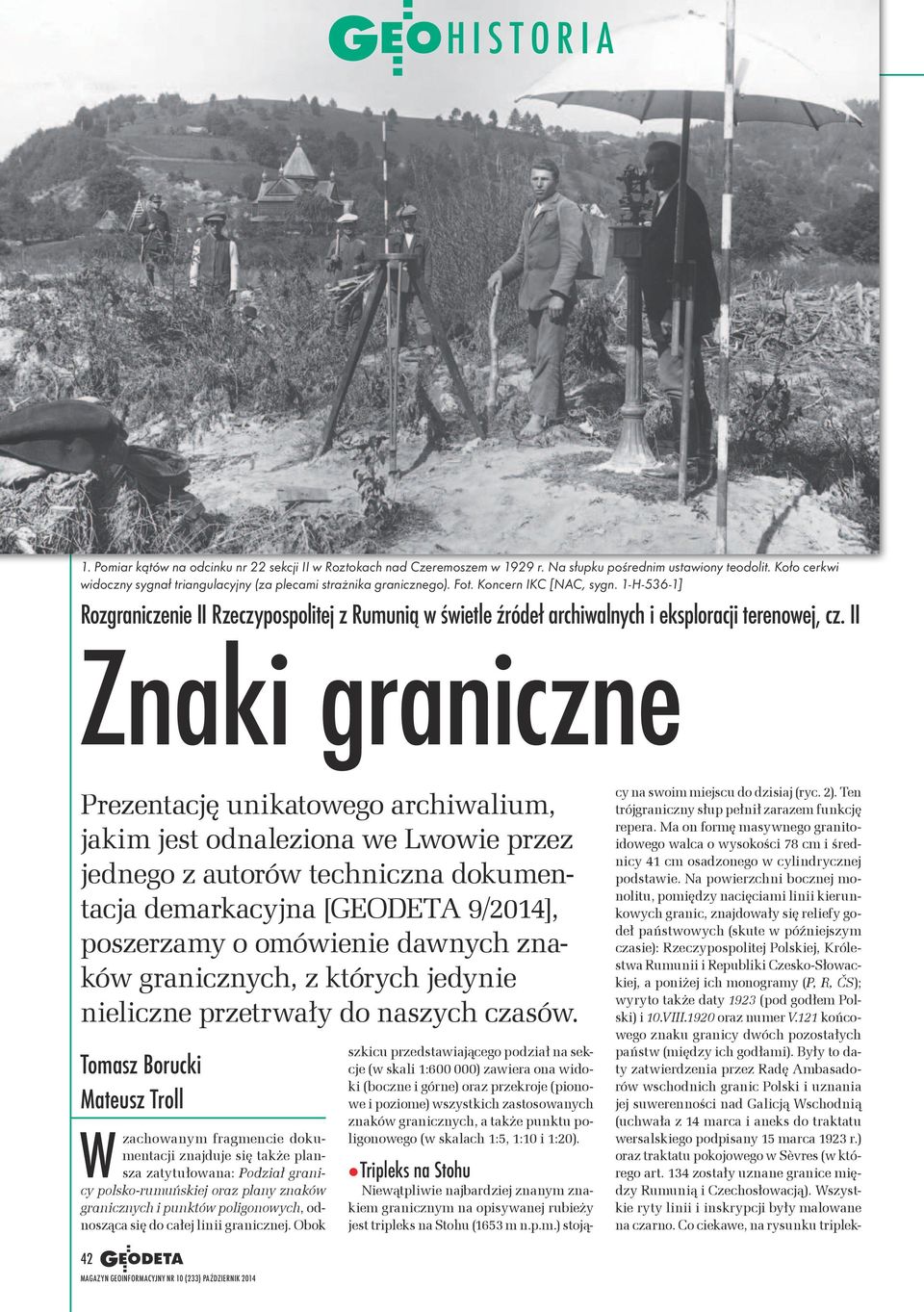 II Znaki graniczne Prezentację unikatowego archiwalium, jakim jest odnaleziona we Lwowie przez jednego z autorów techniczna dokumentacja demarkacyjna [GEODETA 9/2014], poszerzamy o omówienie dawnych