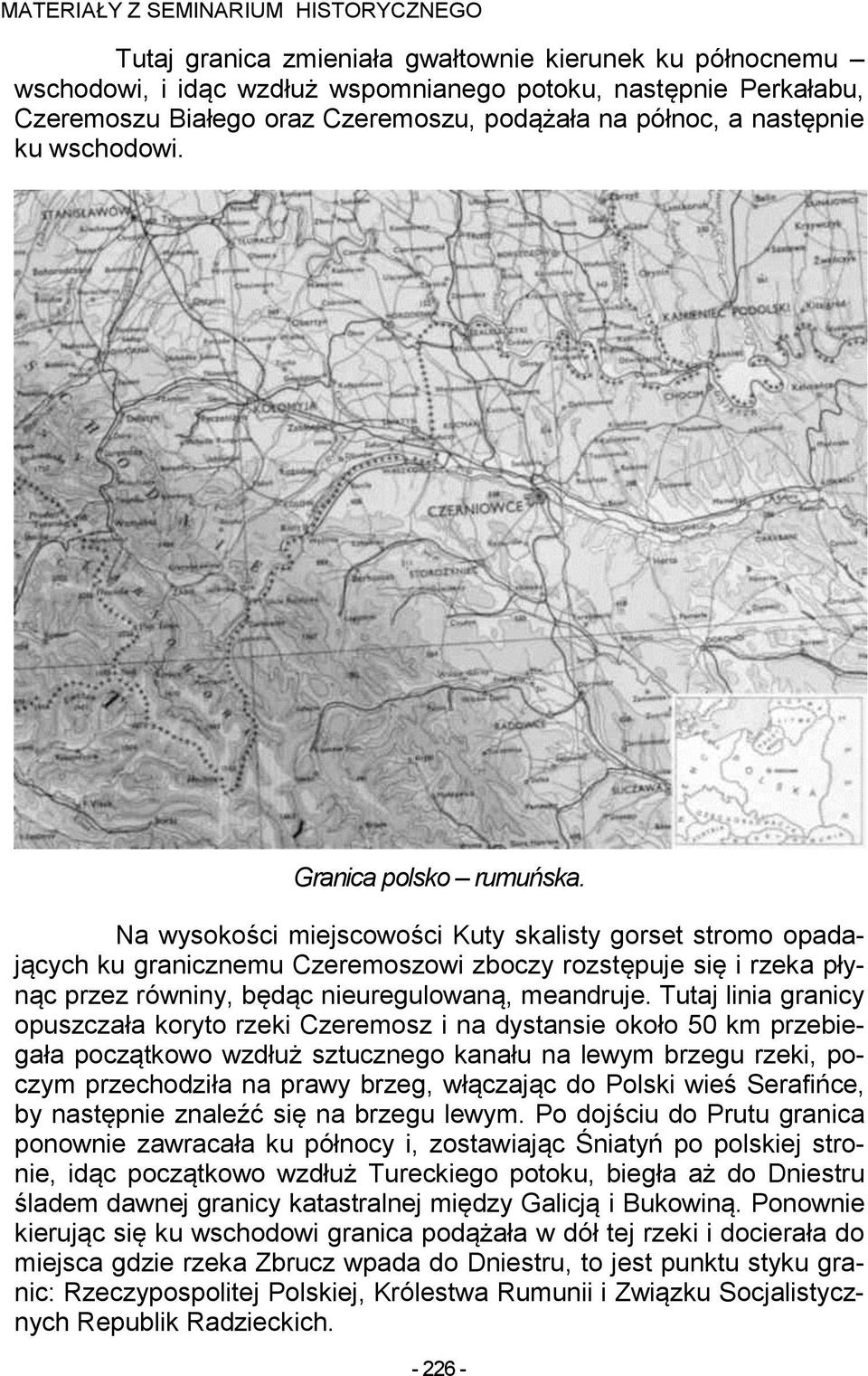 Na wysokości miejscowości Kuty skalisty gorset stromo opadających ku granicznemu Czeremoszowi zboczy rozstępuje się i rzeka płynąc przez równiny, będąc nieuregulowaną, meandruje.