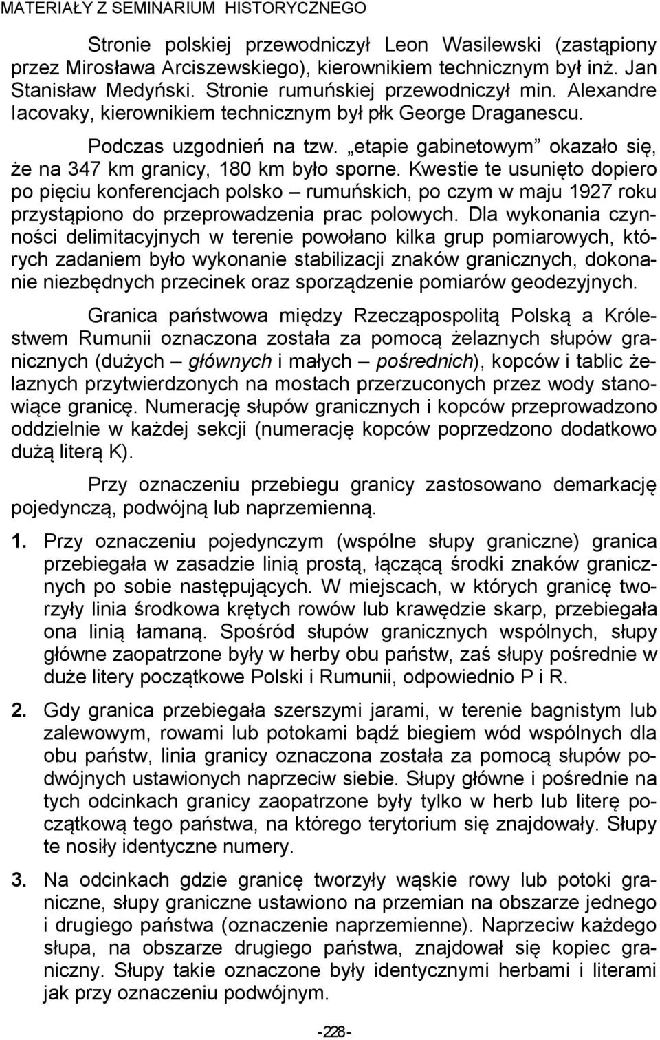 Kwestie te usunięto dopiero po pięciu konferencjach polsko rumuńskich, po czym w maju 1927 roku przystąpiono do przeprowadzenia prac polowych.