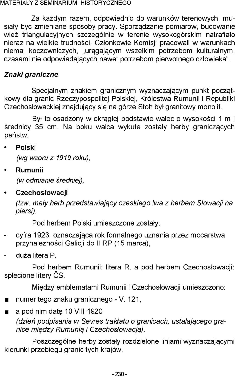 Członkowie Komisji pracowali w warunkach niemal koczowniczych, urągającym wszelkim potrzebom kulturalnym, czasami nie odpowiadających nawet potrzebom pierwotnego człowieka.