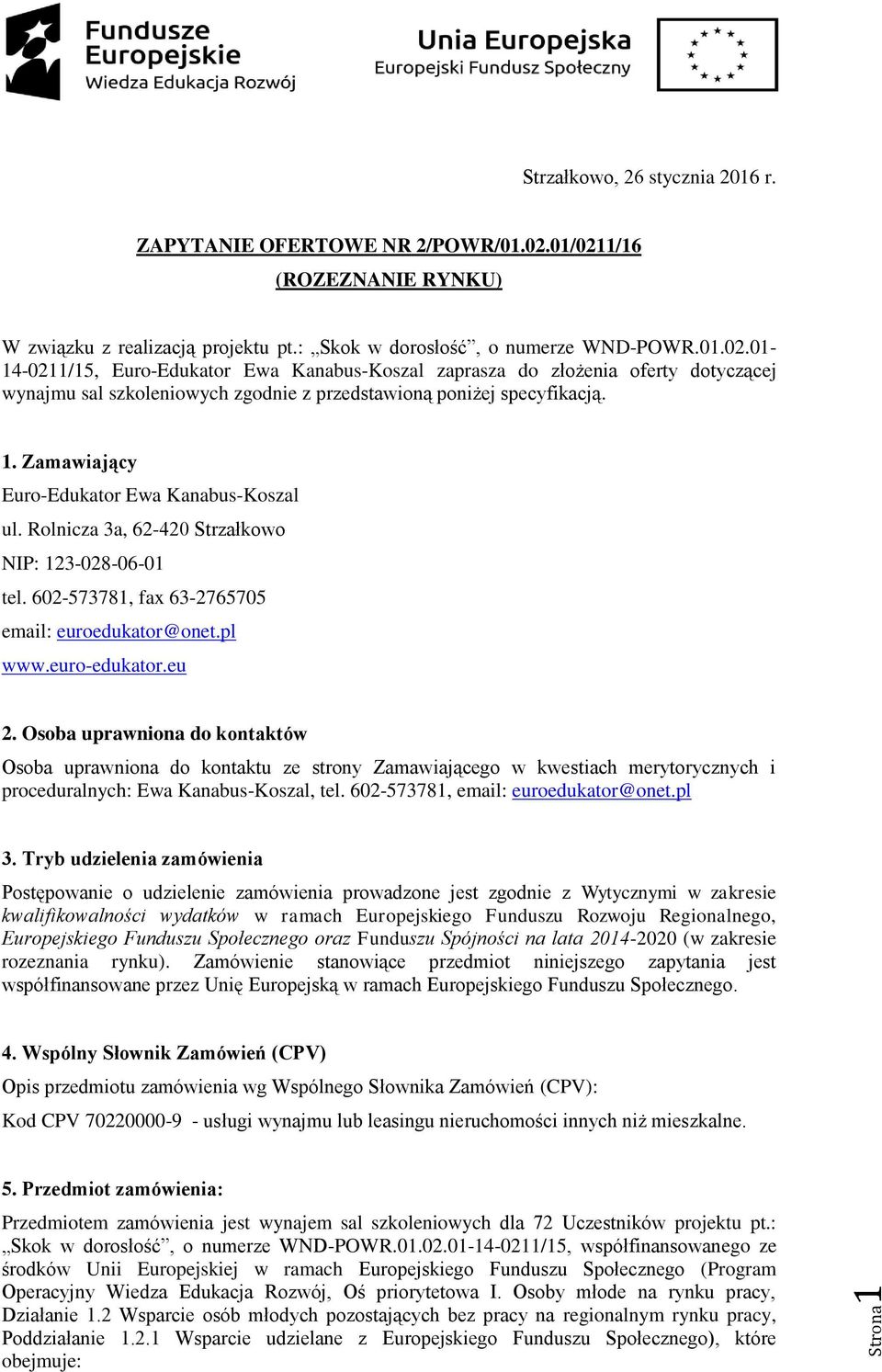 1. Zamawiający Euro-Edukator Ewa Kanabus-Koszal ul. Rolnicza 3a, 62-420 Strzałkowo NIP: 123-028-06-01 tel. 602-573781, fax 63-2765705 email: euroedukator@onet.pl www.euro-edukator.eu 2.