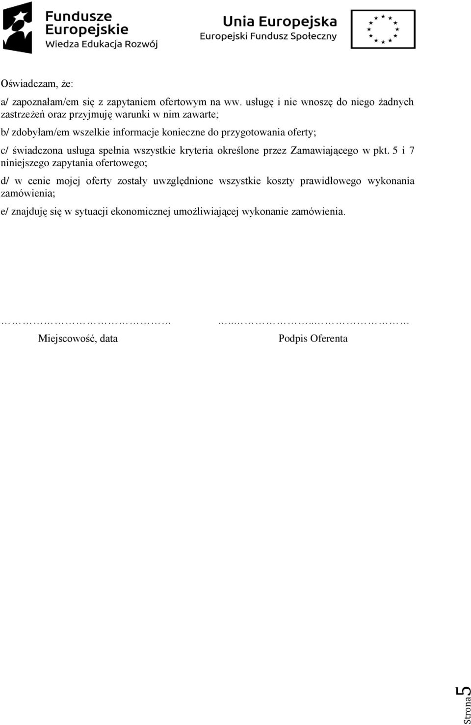 przygotowania oferty; c/ świadczona usługa spełnia wszystkie kryteria określone przez Zamawiającego w pkt.