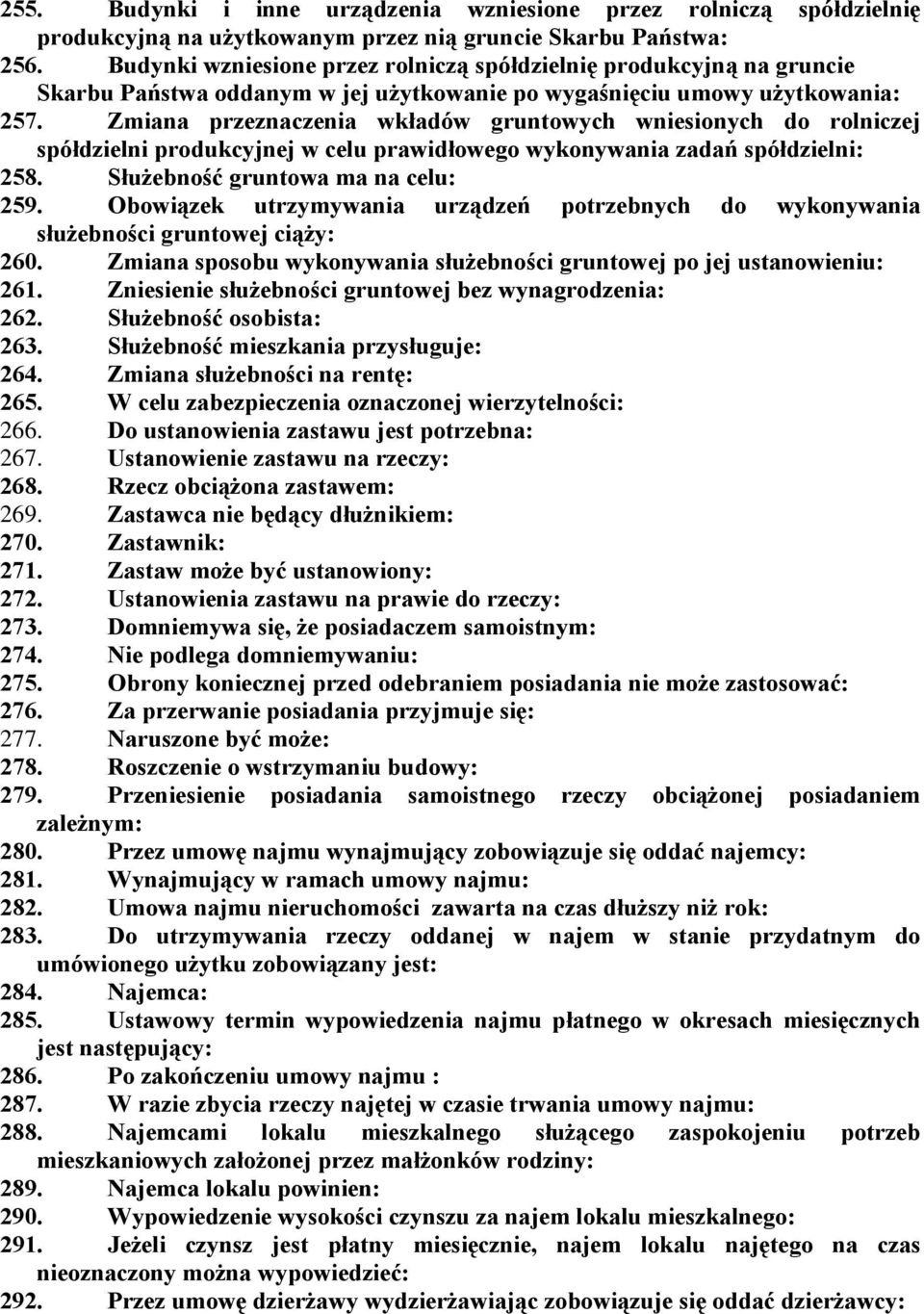 Zmiana przeznaczenia wkładów gruntowych wniesionych do rolniczej spółdzielni produkcyjnej w celu prawidłowego wykonywania zadań spółdzielni: 258. Służebność gruntowa ma na celu: 259.