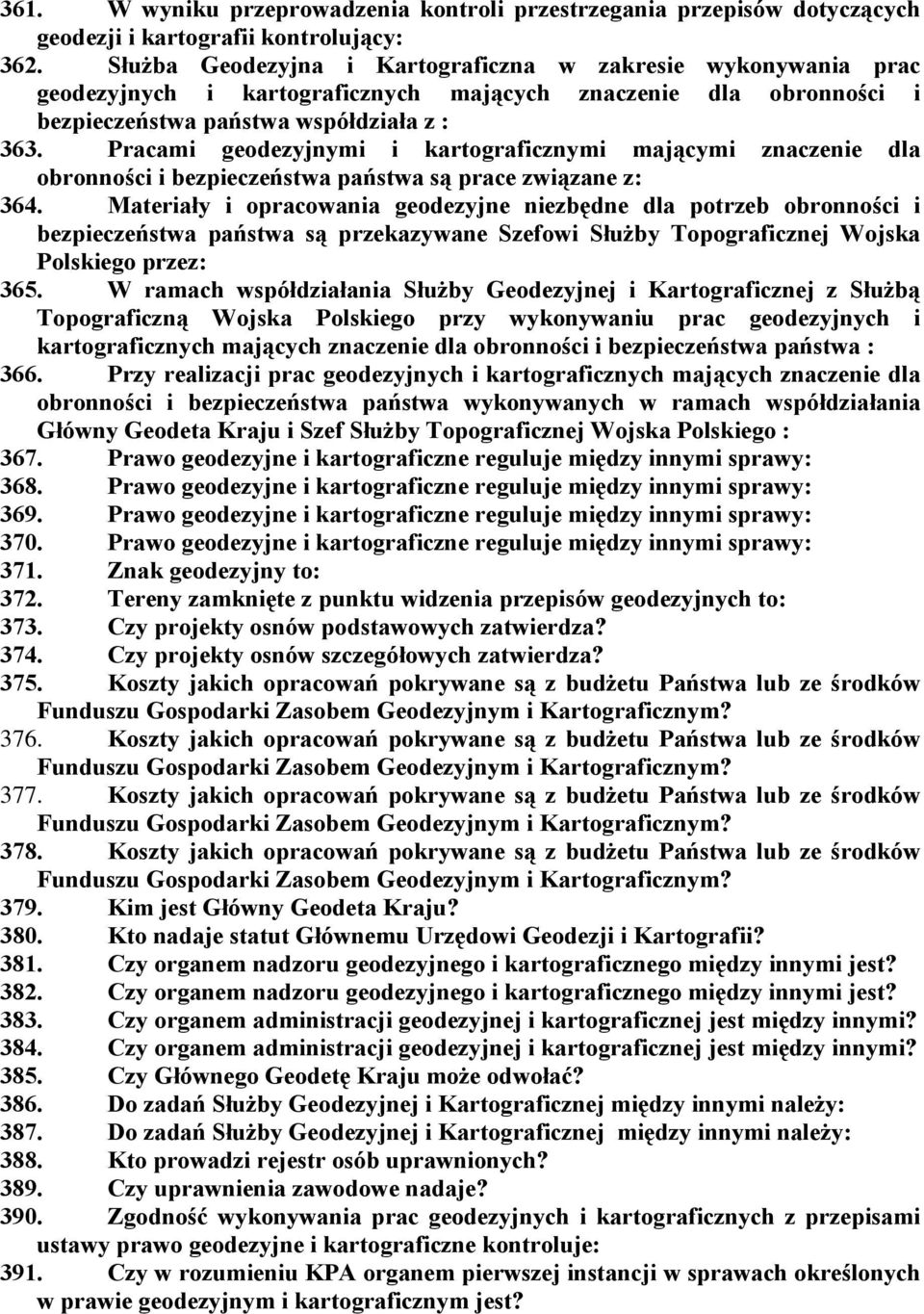 Pracami geodezyjnymi i kartograficznymi mającymi znaczenie dla obronności i bezpieczeństwa państwa są prace związane z: 364.