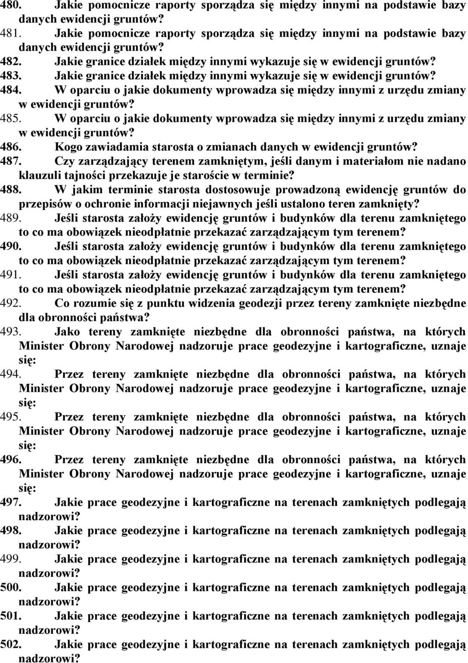Jakie granice działek między innymi wykazuje się w ewidencji gruntów? 484. W oparciu o jakie dokumenty wprowadza się między innymi z urzędu zmiany w ewidencji gruntów? 485.
