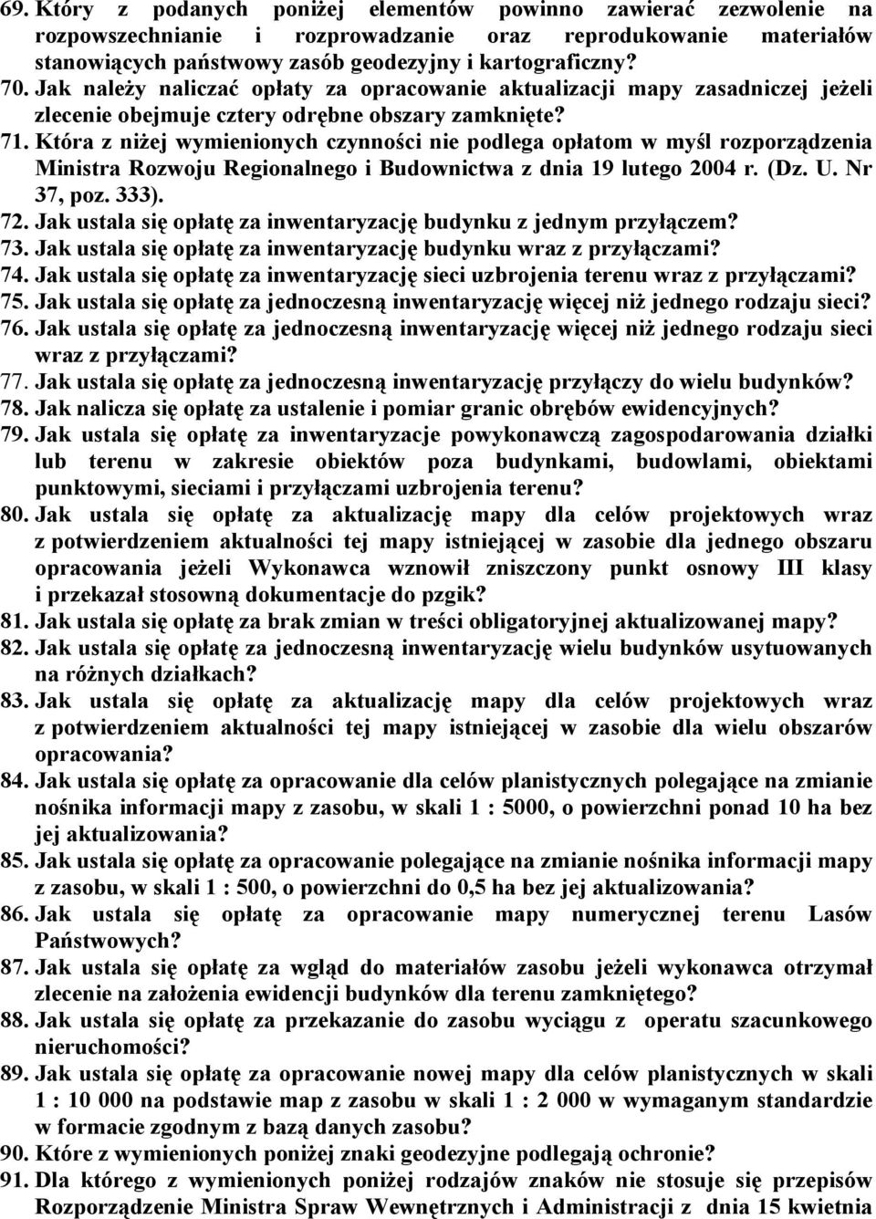 Która z niżej wymienionych czynności nie podlega opłatom w myśl rozporządzenia Ministra Rozwoju Regionalnego i Budownictwa z dnia 19 lutego 2004 r. (Dz. U. Nr 37, poz. 333). 72.