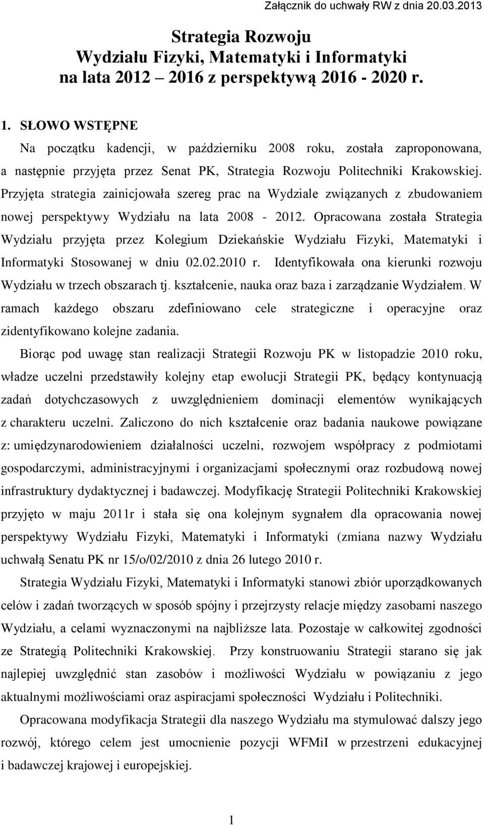 Przyjęta strategia zainicjowała szereg prac na Wydziale związanych z zbudowaniem nowej perspektywy Wydziału na lata 2008-2012.