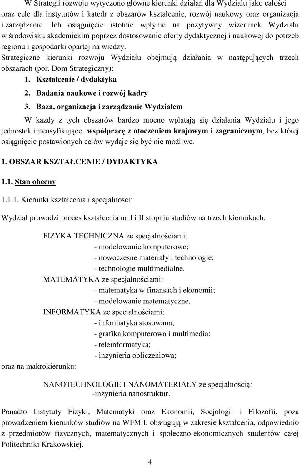 Strategiczne kierunki rozwoju Wydziału obejmują działania w następujących trzech obszarach (por. Dom Strategiczny): 1. Kształcenie / dydaktyka 2. Badania naukowe i rozwój kadry 3.