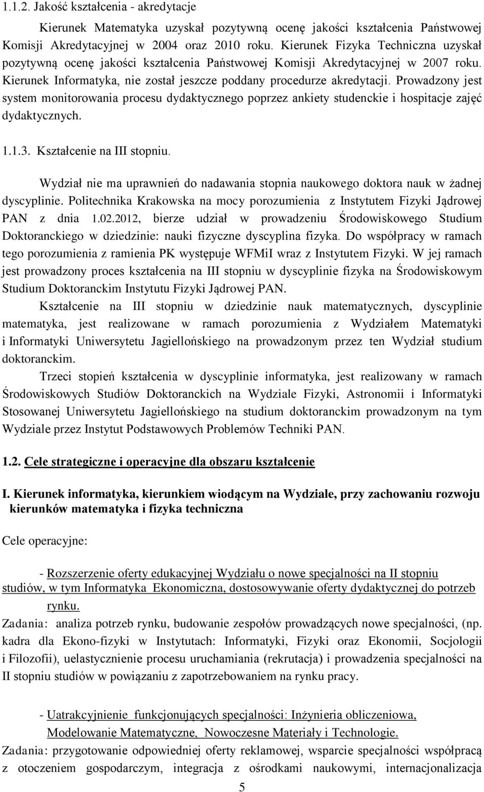 Prowadzony jest system monitorowania procesu dydaktycznego poprzez ankiety studenckie i hospitacje zajęć dydaktycznych. 1.1.3. Kształcenie na III stopniu.