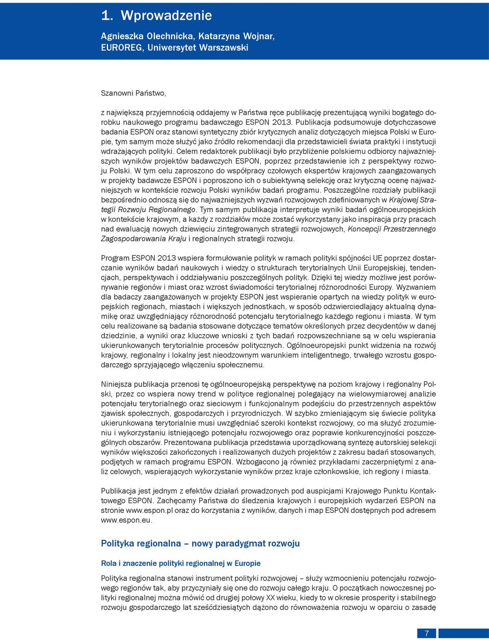 Publikacja podsumowuje dotychczasowe badania ESPON oraz stanowi syntetyczny zbiór krytycznych analiz dotyczących miejsca Polski w Europie, tym samym może służyć jako źródło rekomendacji dla