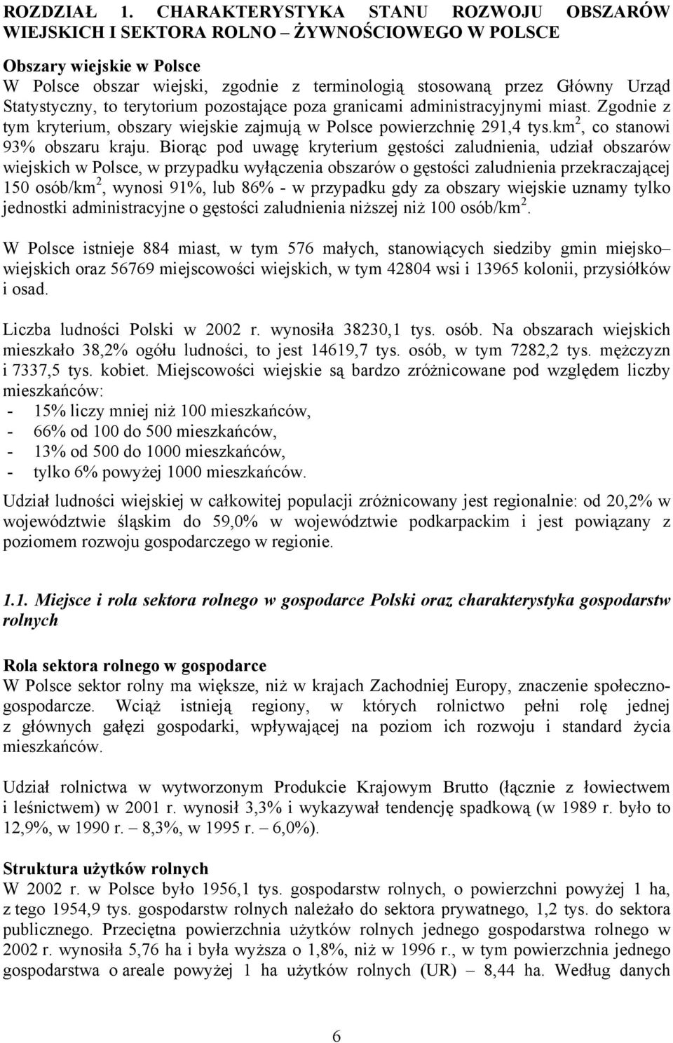 Statystyczny, to terytorium pozostające poza granicami administracyjnymi miast. Zgodnie z tym kryterium, obszary wiejskie zajmują w Polsce powierzchnię 291,4 tys.km 2, co stanowi 93% obszaru kraju.