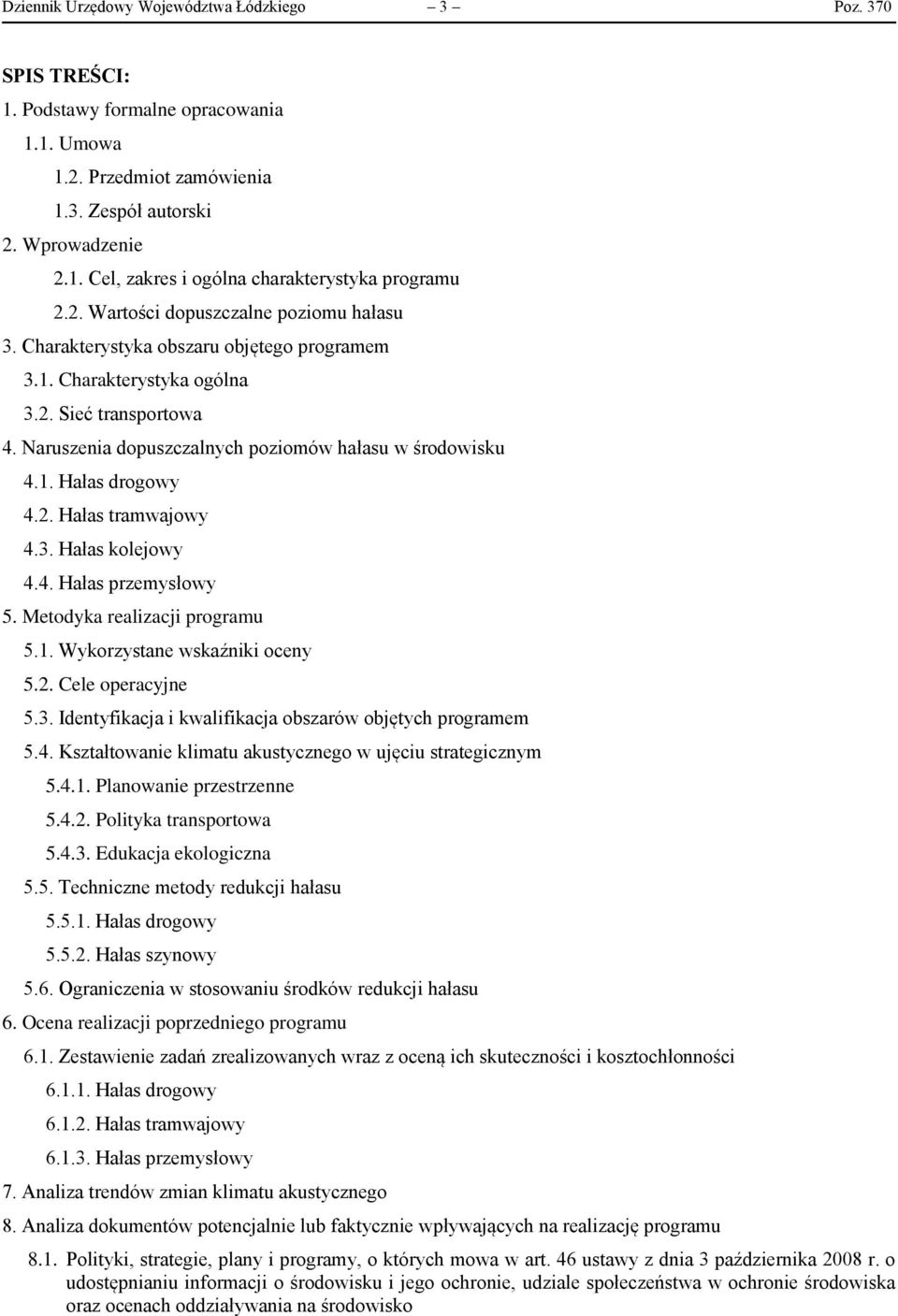 2. Hałas tramwajowy 4.3. Hałas kolejowy 4.4. Hałas przemysłowy 5. Metodyka realizacji programu 5.1. Wykorzystane wskaźniki oceny 5.2. Cele operacyjne 5.3. Identyfikacja i kwalifikacja obszarów objętych programem 5.