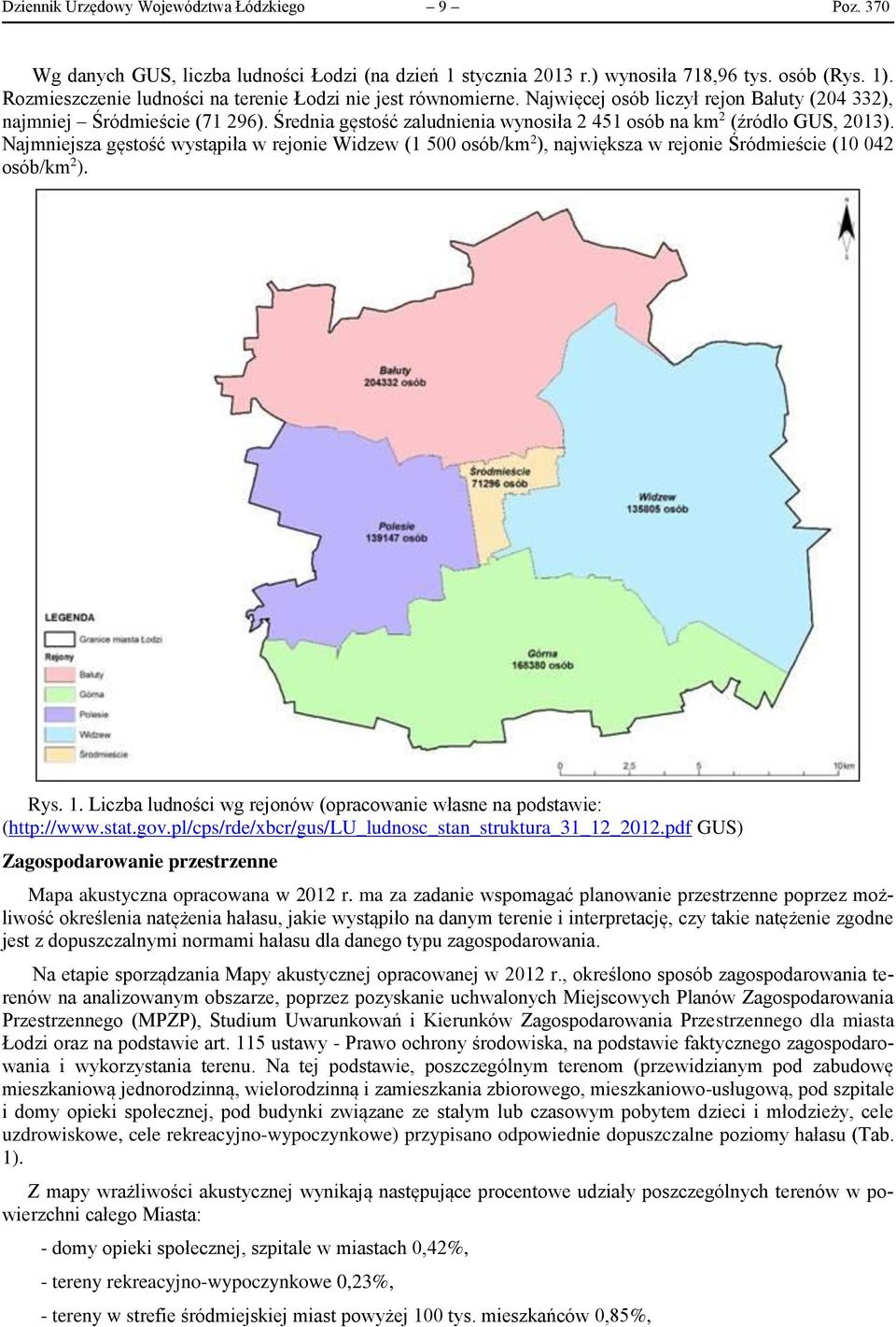 Średnia gęstość zaludnienia wynosiła 2 451 osób na km 2 (źródło GUS, 2013). ajmniejsza gęstość wystąpiła w rejonie Widzew (1 500 osób/km 2 ), największa w rejonie Śródmieście (10 042 osób/km 2 ). Rys.